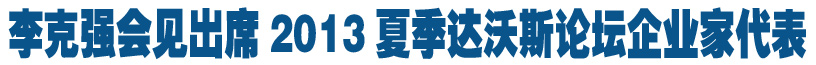 李克強(qiáng)會(huì)見(jiàn)出席2013夏季達(dá)沃斯論壇企業(yè)家代表