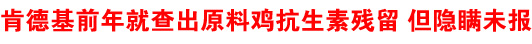 肯德基前年就查出原料雞抗生素殘留 但隱瞞未報